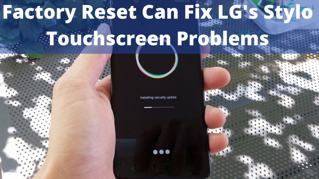 Factory Reset Can Fix LG's Stylo Touchscreen Problems