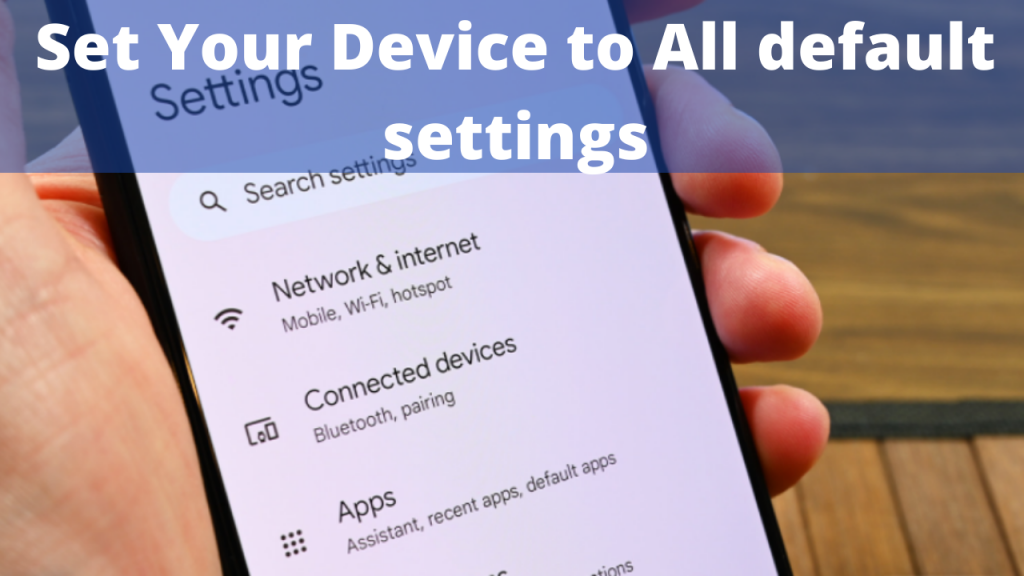 Set Your Device to All default settings