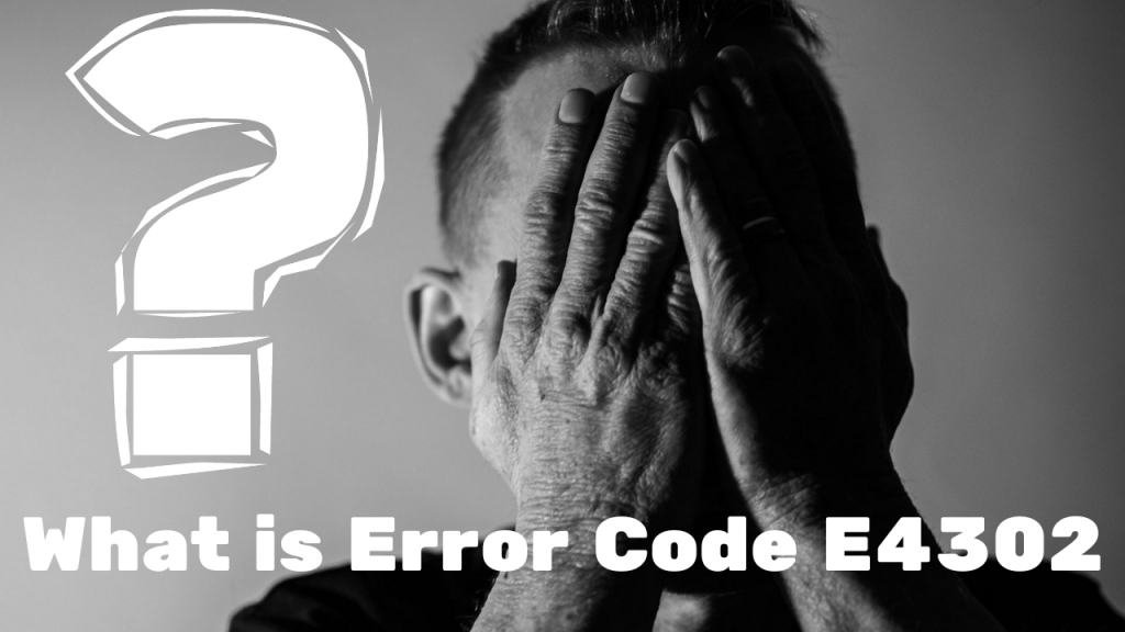 What is Error Code E4302