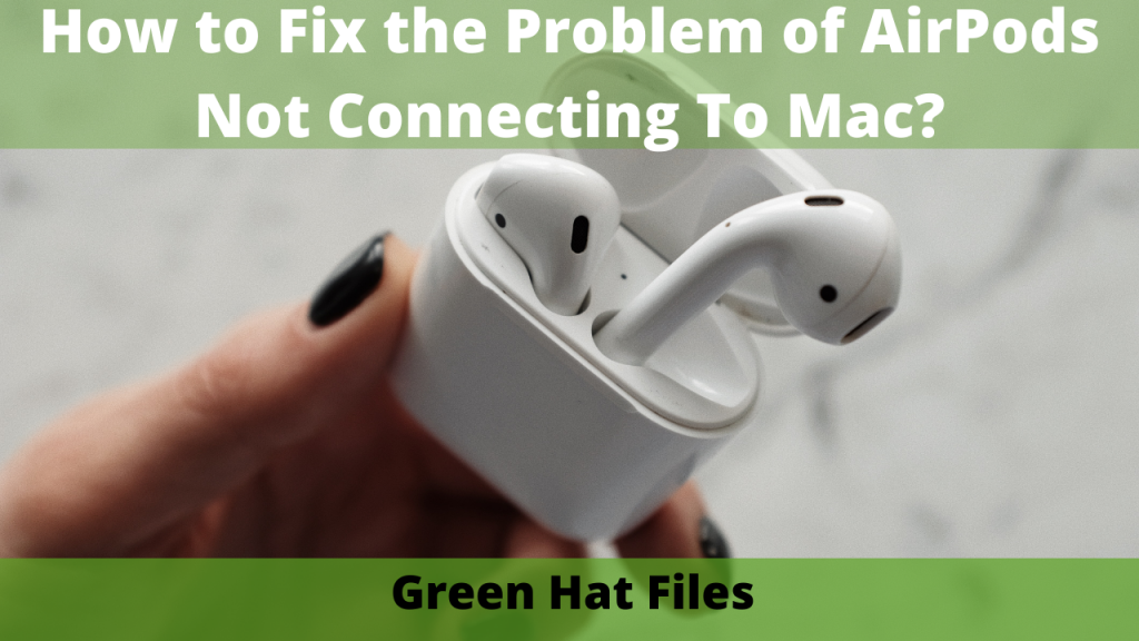 How to Fix the Problem of AirPods Not Connecting To Mac?